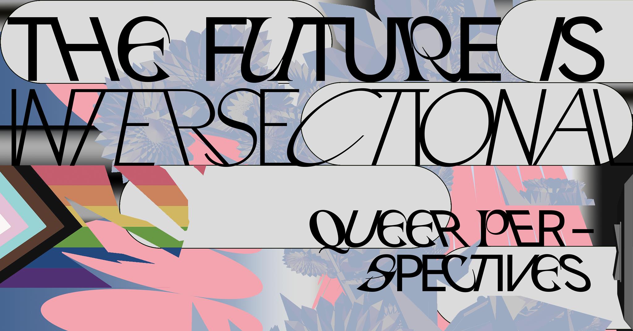 The Future Is Intersectional: Queer Perspectives