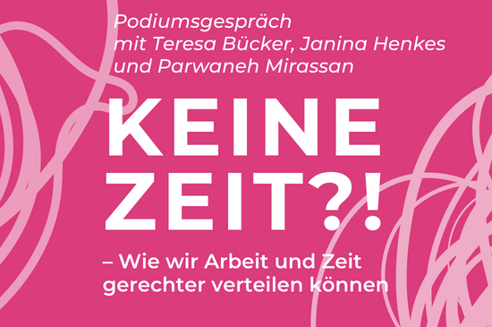 Podiumsdiskussion: "Keine Zeit?! Wie wir Arbeit und Zeit gerechter verteilen können" mit Teresa Bücker, Janina Henkes und Parwaneh Mirassan